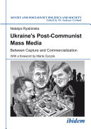 Ukraine's post-communist mass media : between capture and commercialization / Natalya Ryabinska ; with a foreword by Marta Dyczok.