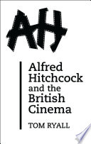 Alfred Hitchcock and the British cinema : with a new introduction / Tom Ryall.