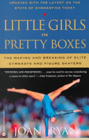 Little girls in pretty boxes : the making and breaking of elite gymnasts and figure skaters /