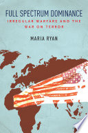 Full spectrum dominance : irregular warfare and the war on terror / Maria Ryan.