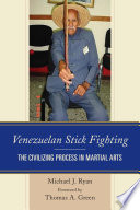 Venezuelan stick fighting : the civilizing process in martial arts / Michael J. Ryan ; foreword by Thomas A. Green.