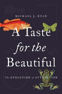 A taste for the beautiful : the evolution of attraction / Michael J. Ryan.