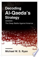 Decoding Al-Qaeda's Strategy : the Deep Battle Against America /
