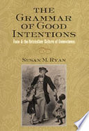 The grammar of good intentions : race and the antebellum culture of benevolence / Susan M. Ryan.