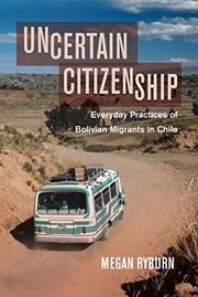 Uncertain citizenship : everyday practices of Bolivian migrants in Chile /