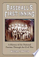 Baseball's first inning : a history of the national pastime through the Civil War / William J. Ryczek.