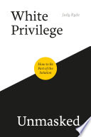 White privilege unmasked : how to be part of the solution /