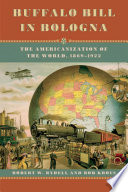 Buffalo Bill in Bologna the Americanization of the world, 1869-1922 /