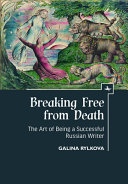 Breaking free from death : the art of being a successful Russian writer / Galina Rylkova.