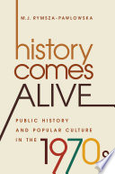 History comes alive : public history and popular culture in the 1970s /