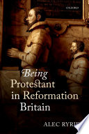 Being Protestant in Reformation Britain / Alec Ryrie.