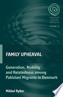 Family upheaval : generation, mobility and relatedness among Pakistani migrants in Denmark / Mikkel Rytter.