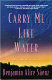 Carry me like water : a novel /