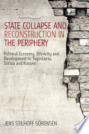 State collapse and reconstruction in the periphery : political economy, ethnicity and development in Yugoslavia, Serbia and Kosovo / Jens Stilhoff Sörensen.