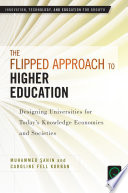 The flipped approach to higher education : designing universities for today's knowledge economies and societies /