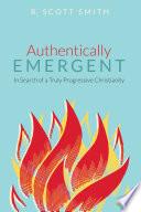 AUTHENTICALLY EMERGENT : in search of a truly progressive christianity.