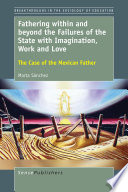 Fathering within and beyond the failures of the state with imagination, work and love : the case of the Mexican father /