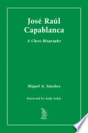 José Raúl Capablanca : a chess biography /