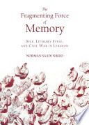 The fragmenting force of memory : self, literary style, and civil war in Lebanon / by Norman Saadi Nikro.