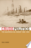Crude politics : the California oil market, 1900-1940 / Paul Sabin.