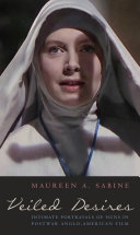 Veiled desires : intimate portrayals of nuns in postwar Anglo-American film / Maureen Sabine.
