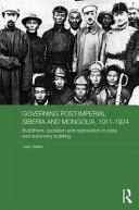 Governing post-imperial Siberia and Mongolia, 1911-1924 : Buddhism, socialism, and nationalism in state and autonomy building /