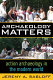 Archaeology matters : action archaeology in the modern world / Jeremy A. Sabloff.