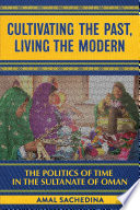 Cultivating the past, living the modern the politics of time in the Sultanate of Oman Amal Sachedina