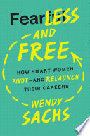 Fearless and free : how smart women pivot and relaunch their careers /