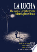 La Lucha : the story of Lucha Castro and human rights in Mexico / drawn and written by Jon Sack ; edited by Adam Shapiro ; preface by Lucha Castro.