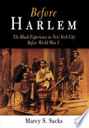 Before Harlem : the Black experience in New York City before World War I / Marcy S. Sacks.