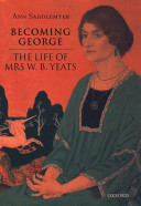 Becoming George : the life of Mrs. W.B. Yeats / Ann Saddlemyer.