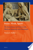 Stone, flesh, spirit : the entombment of Christ in late medieval Burgundy and Champagne /