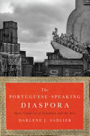 The Portuguese-speaking diaspora : seven centuries of literature and the arts / Darlene J. Sadlier.