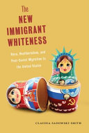 The new immigrant whiteness : race, neoliberalism, and post-Soviet migration to the United States /