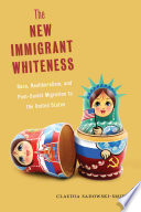 The new immigrant whiteness : race, neoliberalism, and post-Soviet migration to the United States /