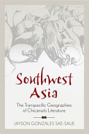 Southwest Asia : the transpacific geographies of Chicana/o literature /