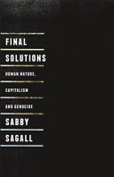Final solutions : human nature, capitalism and genocide / Sabby Sagall.