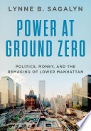 Power at ground zero : politics, money, and the remaking of lower Manhattan /