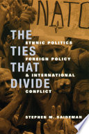 The ties that divide : ethnic politics, foreign policy, and international conflict / Stephen M. Saideman.