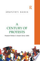 A century of protests : peasant politics in Assam since 1900 / Arupjyoti Saikia.