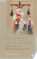 The barber of Damascus : nouveau literacy in the eighteenth-century Ottoman Levant / Dana Sajdi.