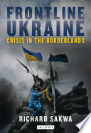 Frontline Ukraine : crisis in the borderlands / Richard Sakwa.