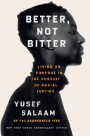 Better, not bitter : living on purpose in the pursuit of racial justice / Yusef Salaam.