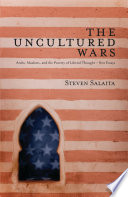 The uncultured wars : Arabs, Muslims, and the poverty of liberal thought : new essays /