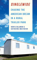 Singlewide : chasing the American dream in a rural trailer park / Sonya Salamon and Katherine MacTavish.