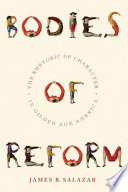 Bodies of reform : the rhetoric of character in Gilded Age America /