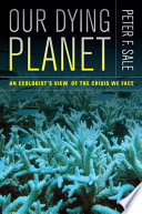 Our dying planet an ecologist's view of the crisis we face /