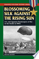 Blossoming silk against the Rising Sun : U.S. and Japanese paratroopers at war in the Pacific in World War II /