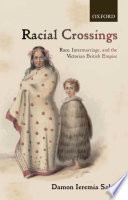 Racial crossings : race, intermarriage, and the Victorian British Empire / Damon Ieremia Salesa.